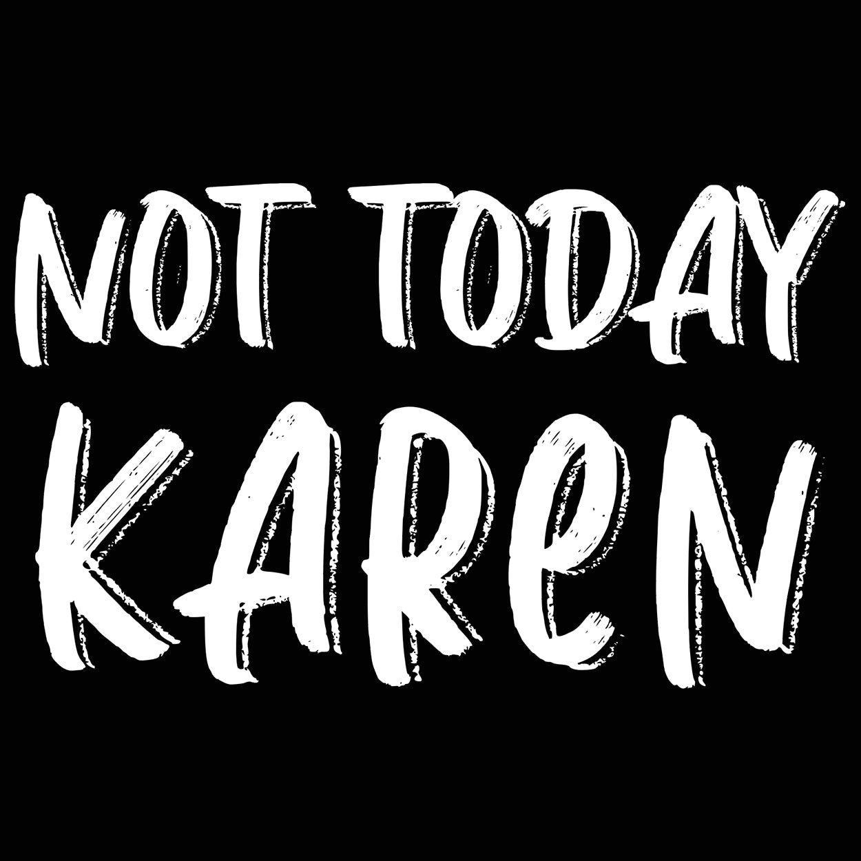 Not today Karen T shirt newest bulk order