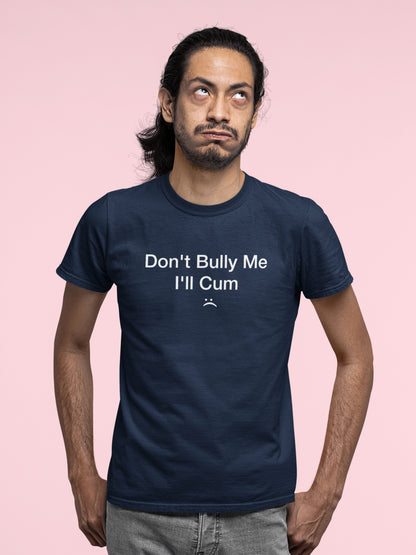 Don't Bully Me I'll Cum Tshirt - Donkey Tees