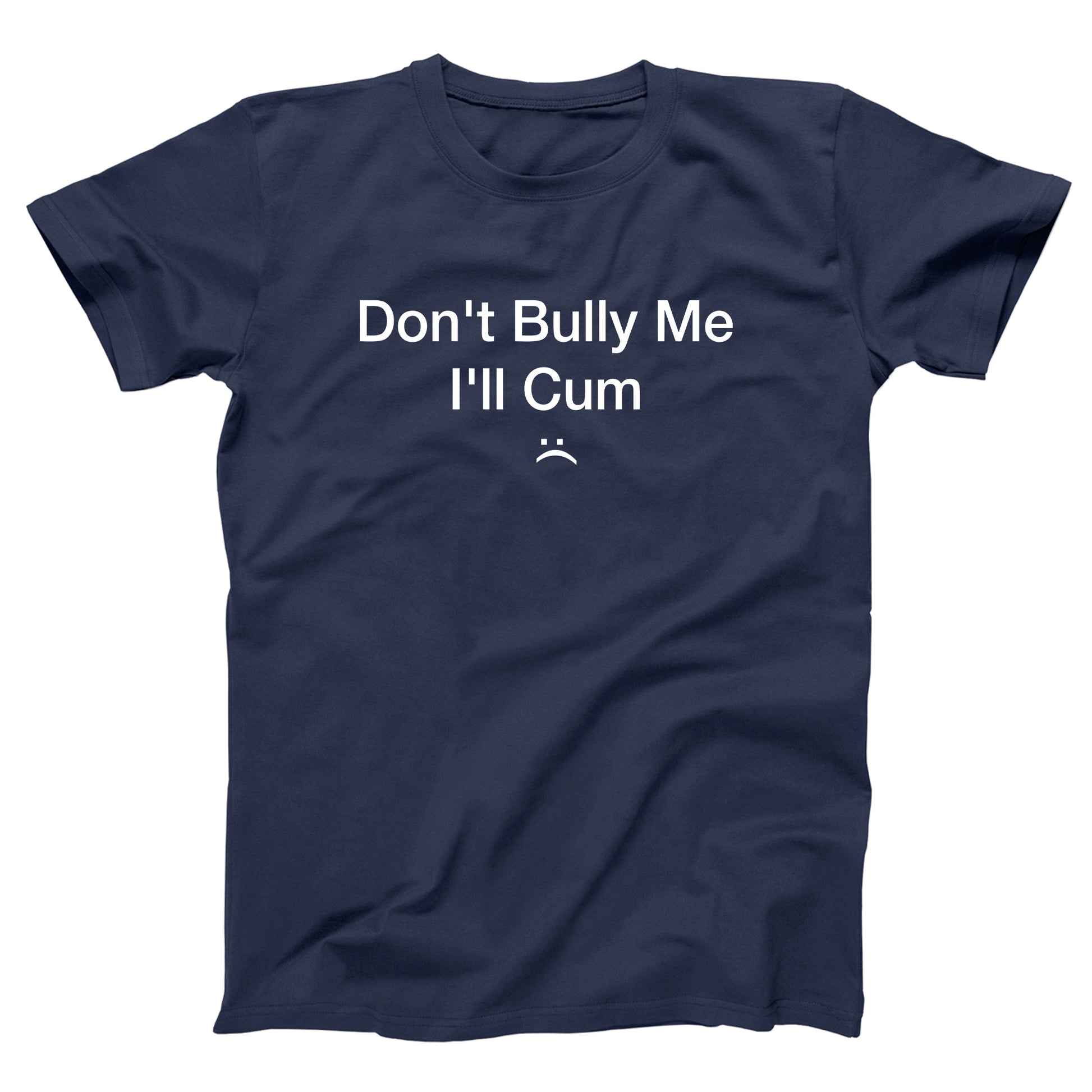 Don't Bully Me I'll Cum Tshirt - Donkey Tees