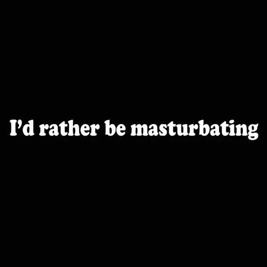 I'd Rather Be Masturbating Tshirt - Donkey Tees