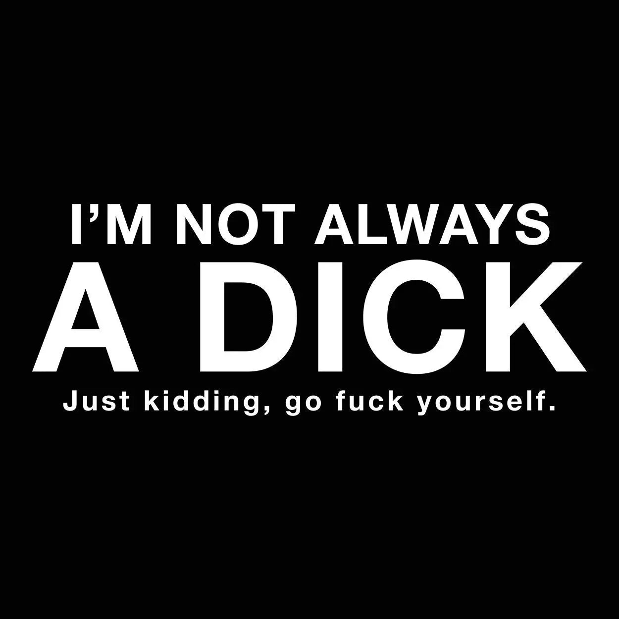 I'm Not Always A Dick Just Kidding Tshirt - Donkey Tees