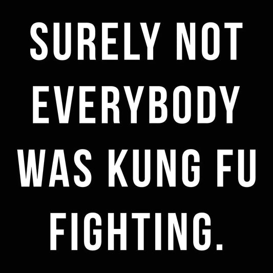 Surely Not Everybody Was Kung Fu Fighting Tshirt - Donkey Tees