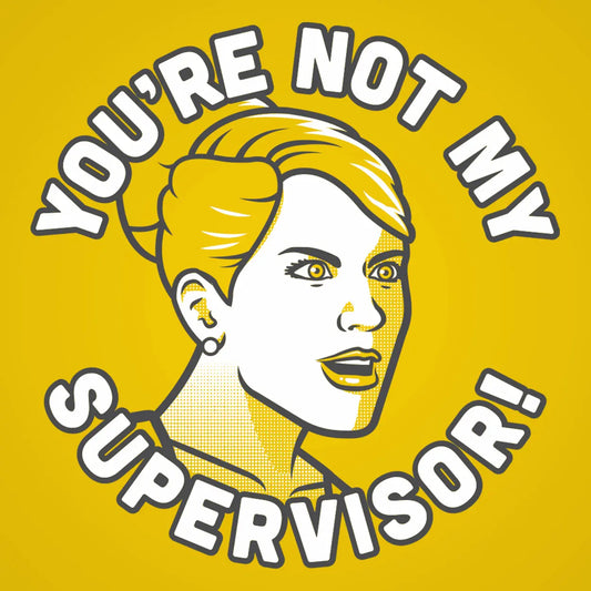 You're Not My Supervisor Tshirt - Donkey Tees