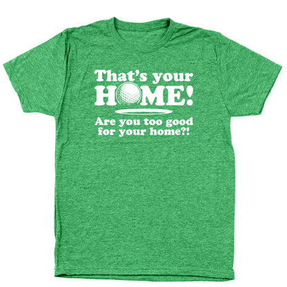 Are You Too Good For Your Home - Donkey Tees T-shirt