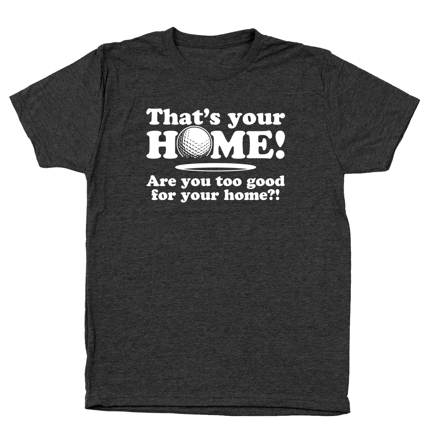 Are You Too Good For Your Home - Donkey Tees T-shirt