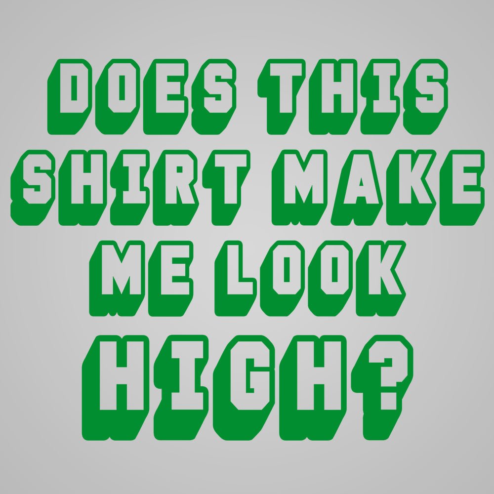 Does This Shirt Make Me Look High - Donkey Tees T-shirt