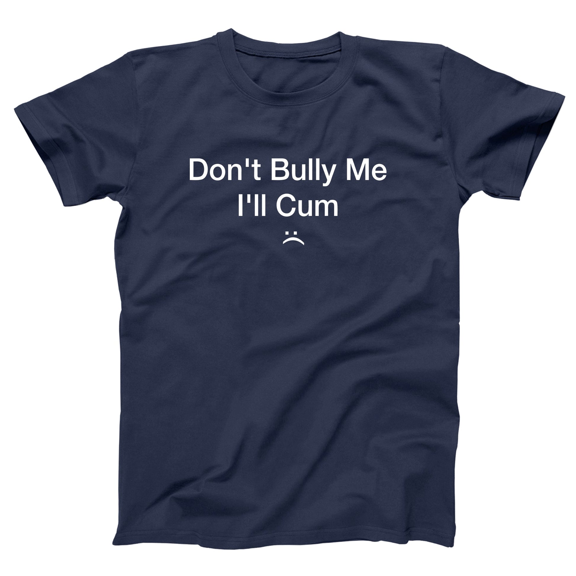 Don't Bully Me I'll Cum - Donkey Tees T-shirt