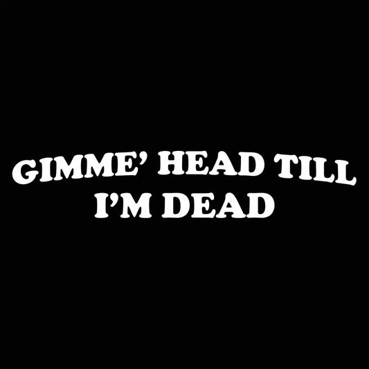 Gimmie' Head Till I'm Dead - Donkey Tees T-shirt