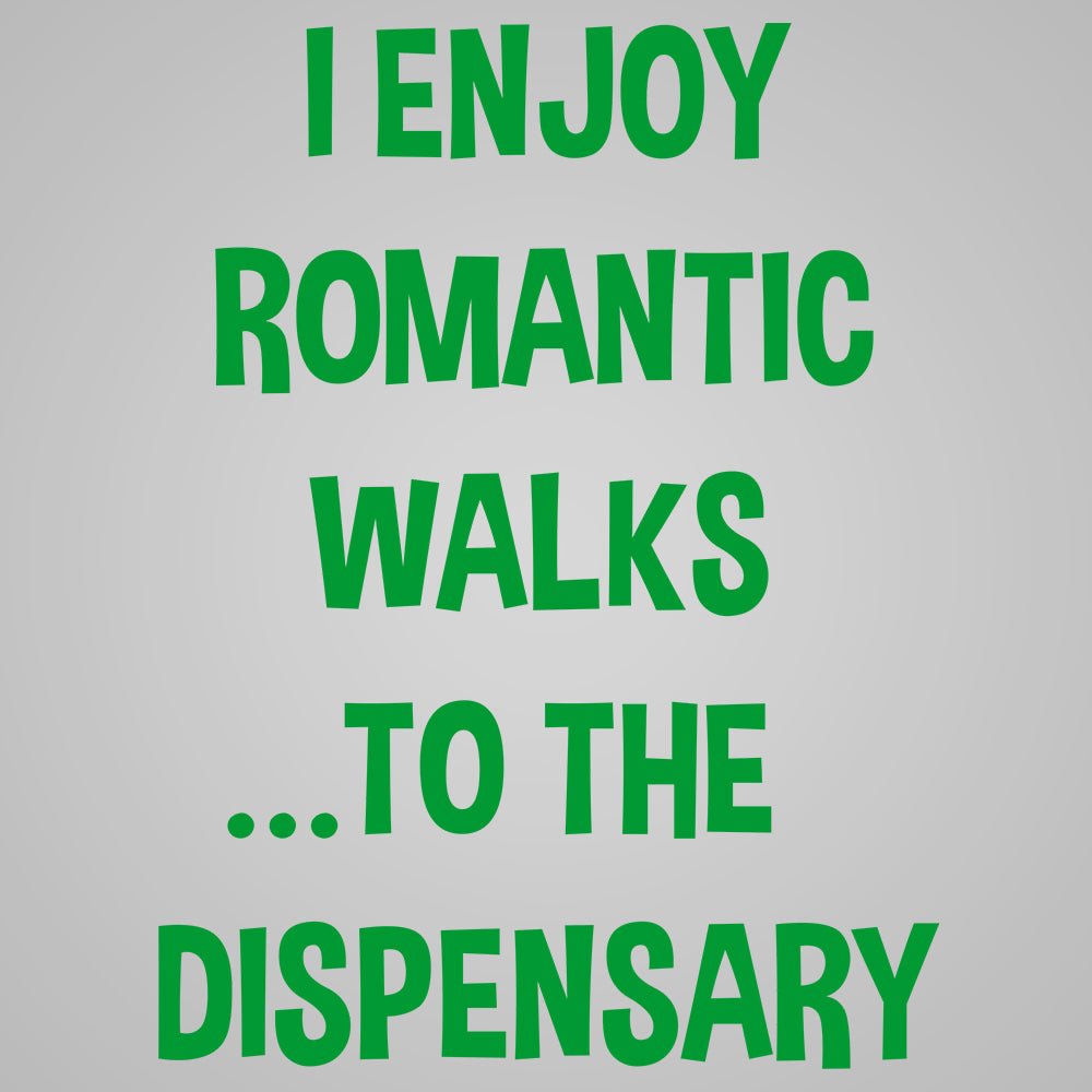 I Enjoy Romantic Walks to the Dispensary - Donkey Tees T-shirt