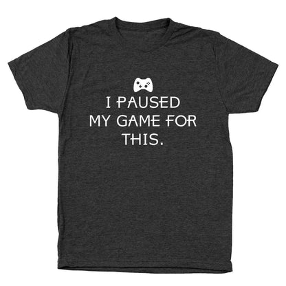 I Paused My Game For This - Donkey Tees T-shirt