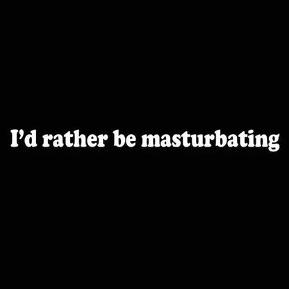 I'd Rather Be Masturbating - Donkey Tees T-shirt