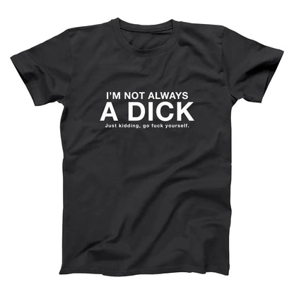 I'm Not Always A Dick Just Kidding - Donkey Tees T-shirt