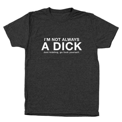 I'm Not Always A Dick Just Kidding - Donkey Tees T-shirt