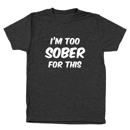 I'm Too Sober For This - Donkey Tees T-shirt