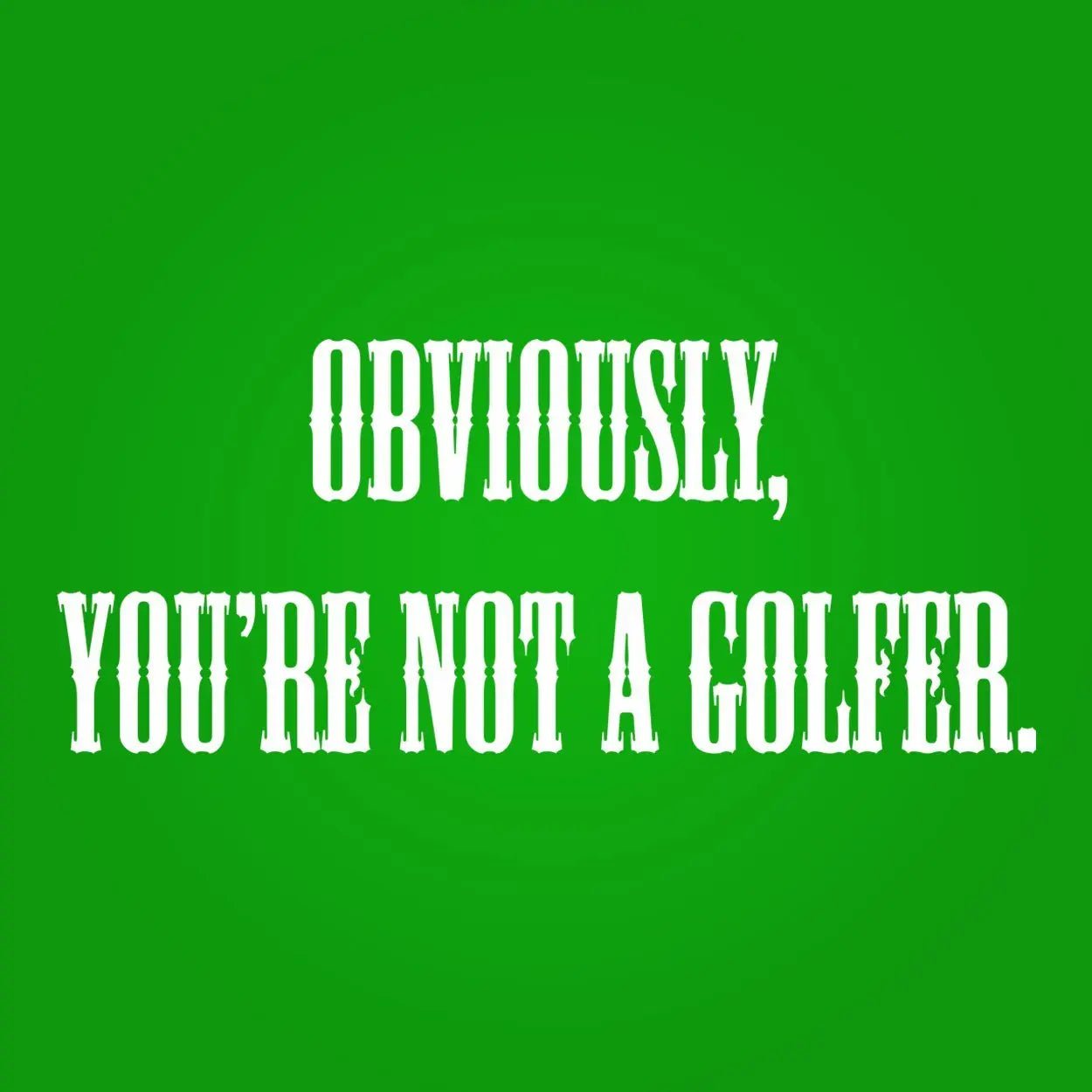 Obviously You're Not A Golfer - Donkey Tees T-shirt