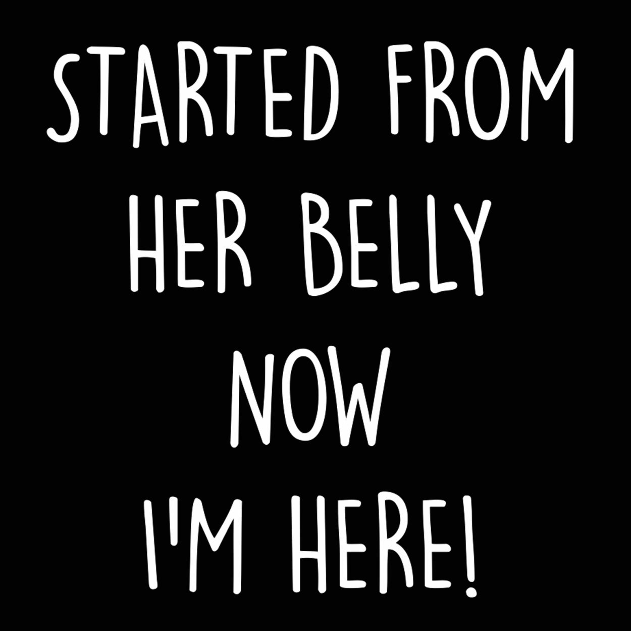 Started From Her Belly Now I'm Here - Donkey Tees T-shirt