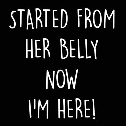 Started From Her Belly Now I'm Here - Donkey Tees T-shirt