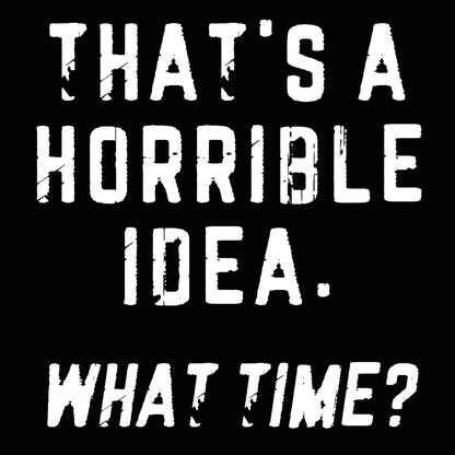 That's a Horrible Idea What Time? - Donkey Tees T-shirt