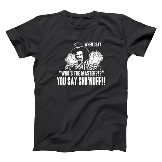 Who's The Master You Say Sho'Nuff - Donkey Tees T-shirt