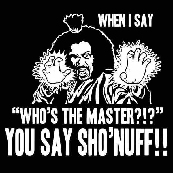 Who's The Master You Say Sho'Nuff - Donkey Tees T-shirt